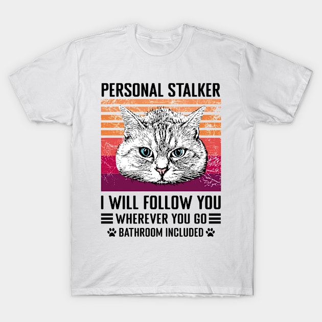 Cat Personal Stalker I will follow you T-Shirt by MilotheCorgi